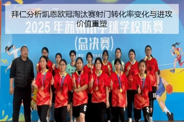 拜仁分析凯恩欧冠淘汰赛射门转化率变化与进攻价值重塑
